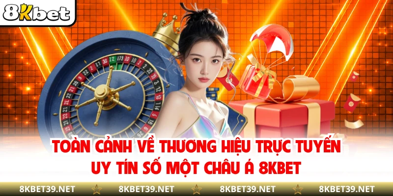 Toàn cảnh về thương hiệu trực tuyến uy tín số một châu Á 8KBET